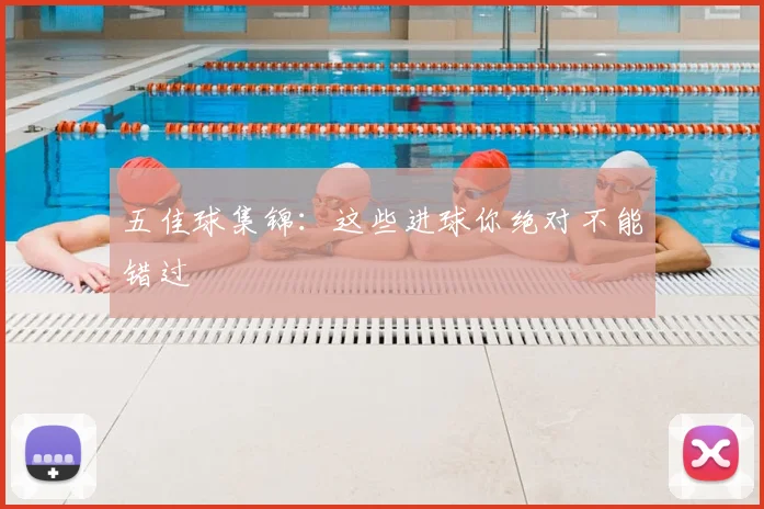 五佳球集锦:这些进球你绝对不能错过
