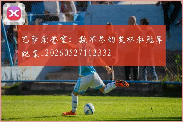巴萨荣誉室:数不尽的奖杯和冠军纪录_20260527112332