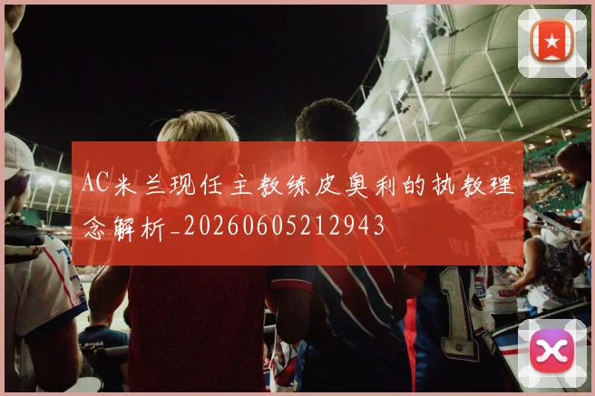 AC米兰现任主教练皮奥利的执教理念解析_20260605212943