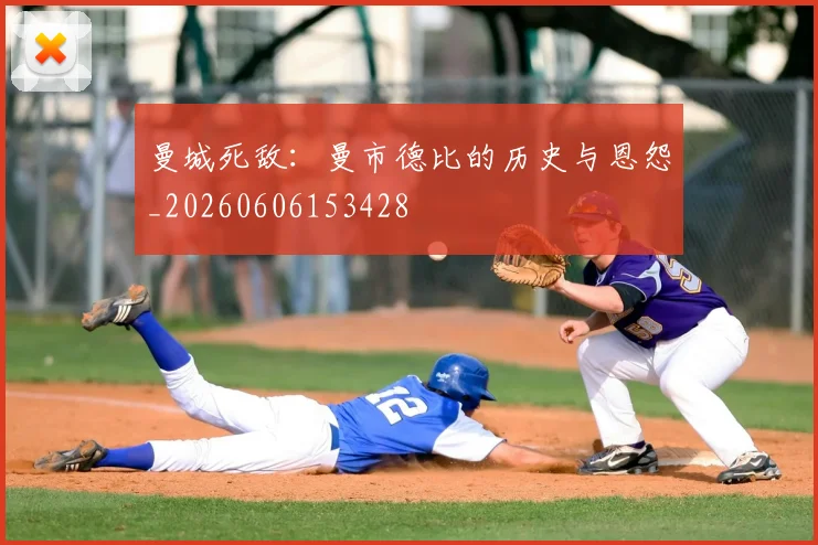 曼城死敌:曼市德比的历史与恩怨_20260606153428