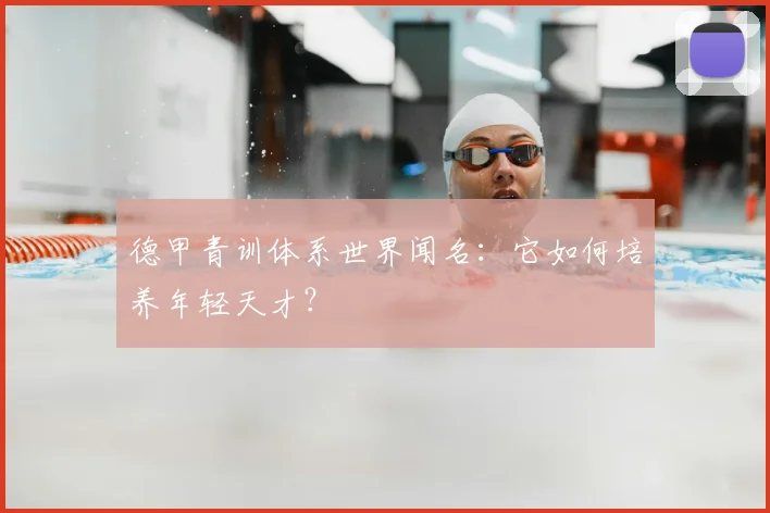 德甲青训体系世界闻名:它如何培养年轻天才?