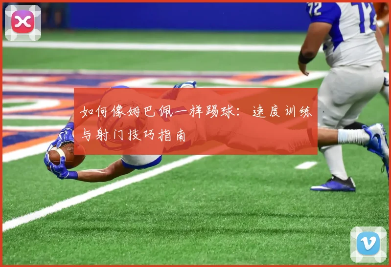 如何像姆巴佩一样踢球:速度训练与射门技巧指南